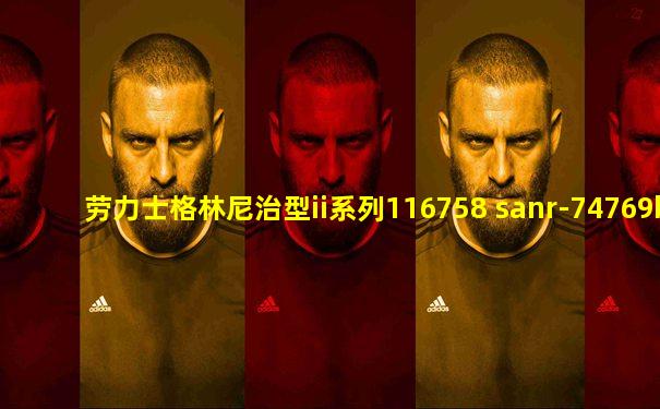 劳力士格林尼治型ii系列116758 sanr-74769bril腕表